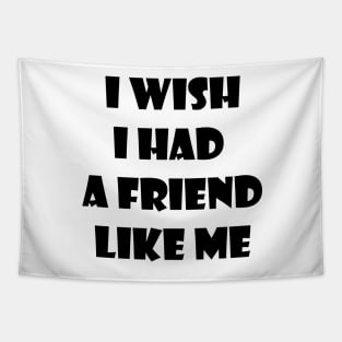 I wish I had a friend like me 1 Tapestry