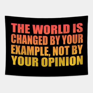 The world is changed by your example, not by your opinion Tapestry