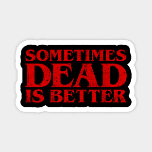 Sometimes Dead Is Better Magnet