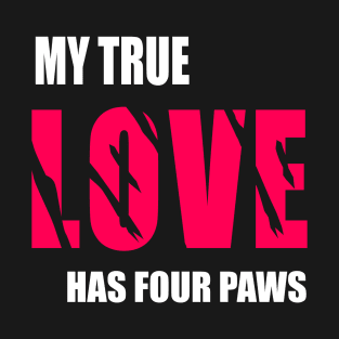 My true love has four paws T-Shirt