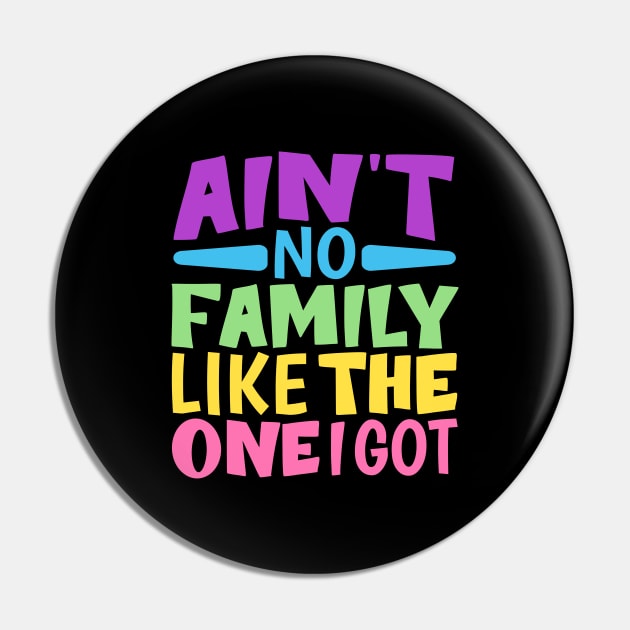 Ain't No Family Like The One I Got funny colorful family Pin by TheDesignDepot