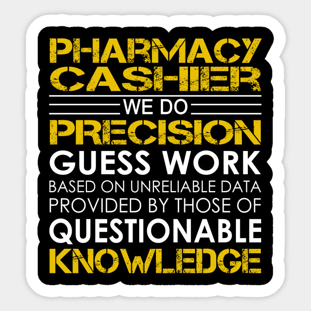 pharmacy cashier we do precision guess work pharmacy cashier