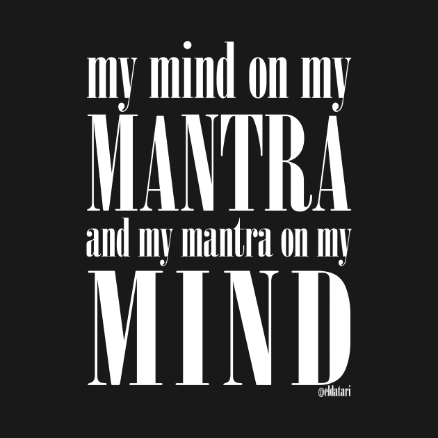Got My Mind on my Mantra, and my Mantra on my Mind by eldatari