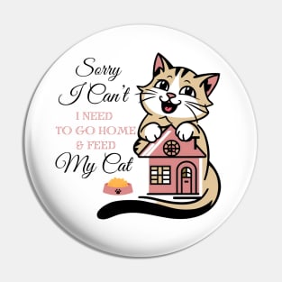 Funny Cats Sorry I Can't I Need To Go Home And Feed My Cat Pin