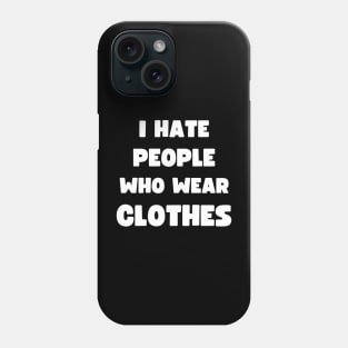 I HATE PEOPLE WHO WEAR CLOTHES Phone Case