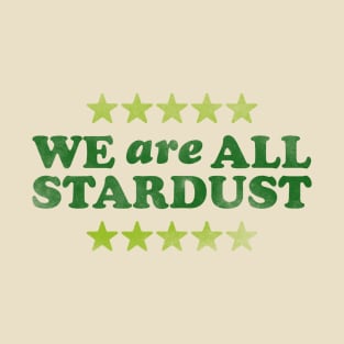 We Are All Stardust T-Shirt