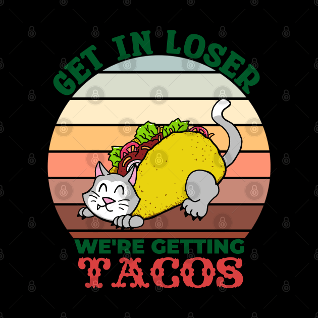 Get in Loser, We're Getting Tacos - cat by SNK Kreatures