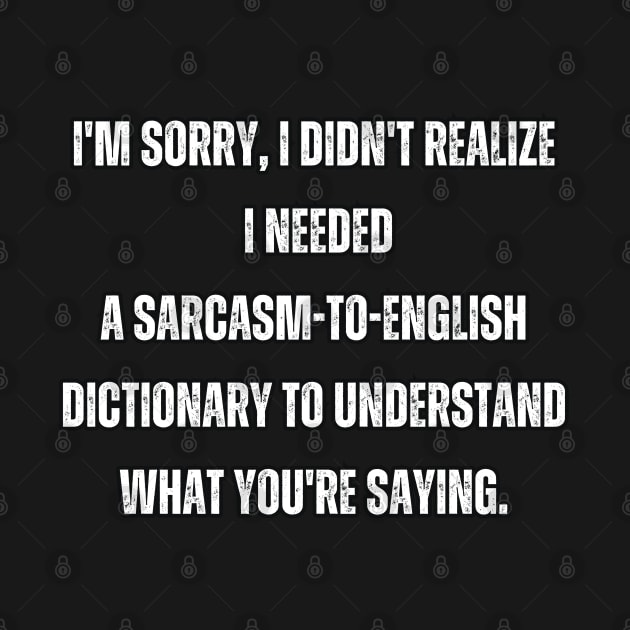 I'm sorry, I didn't realize I needed a sarcasm-to-English dictionary to understand what you're saying. by Mary_Momerwids