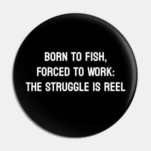 Born to Fish, Forced to Work: The Struggle is Reel Pin