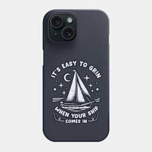 It's Easy To Grin When Your Ship Comes In Phone Case