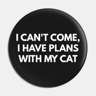 I Can't Come, I Have Plans With My Cat Pin