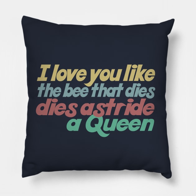 I love you like the bee that dies, dies astride a queen Pillow by DankFutura