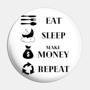 Eat Sleep Make money Repeat Pin