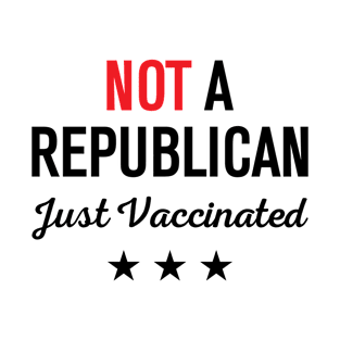 Not A Republican Just Vaccinated T-Shirt