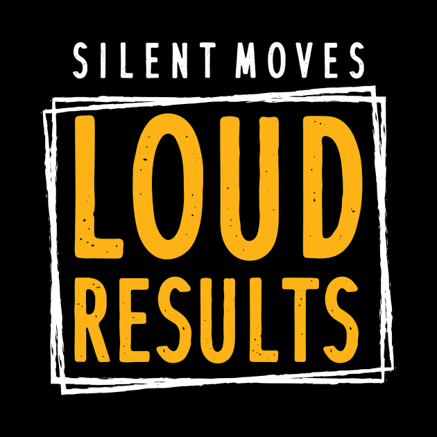 Silent Moves Loud Results by maxcode