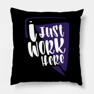 I Just Work Here Pillow