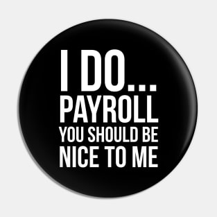 I Do... Payroll You Should Be Nice To Me Pin