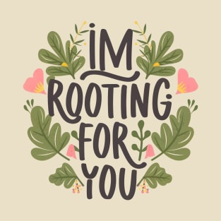 I'm Rooting for You - Encouragement in Every Design T-Shirt