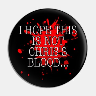 I hope this is not Chris's blood w/ blood splatter Pin