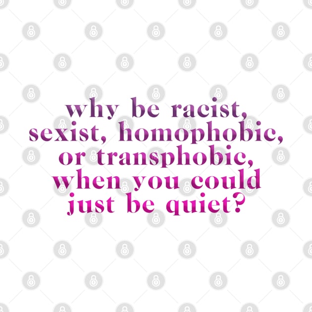 why be racist homophobic etc by annysart26