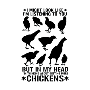 I Might Look Like I'm Listening To You But In My Head I'm Thinking About Getting More Chickens T-Shirt