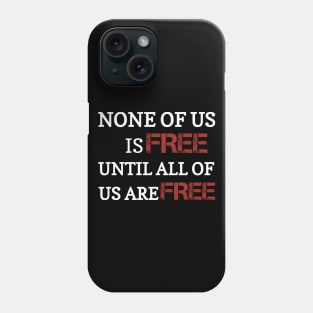 None of us is free until all of us are free Phone Case