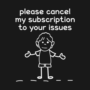 Please Cancel My Subscription To Your Issues T-Shirt