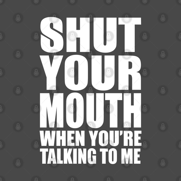 Shut Your Mouth When You'e Talking To Me by kimmieshops