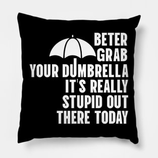 Better Grab Your Dumbrella - It's Really Stupid Out There Today Pillow