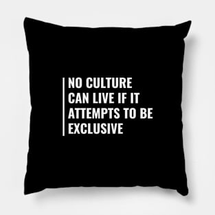 No Culture Can Live if it Attempts to Be Exclusive Pillow