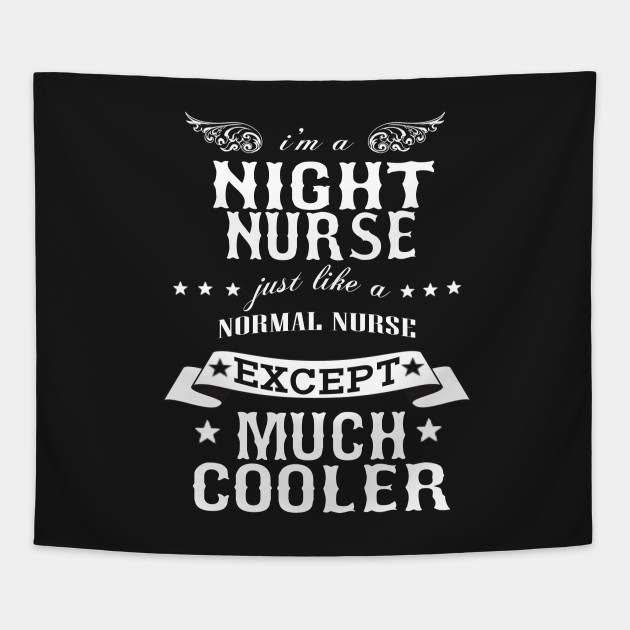 I’M A Night Nurse Just Like A Normal Nurse Except Much Cooler