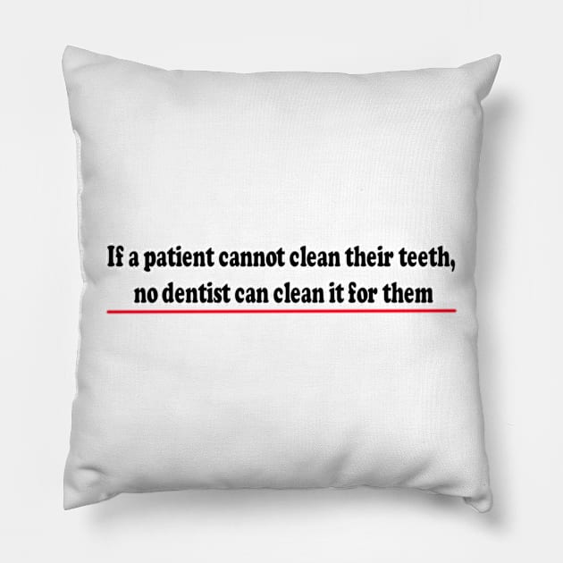 Dentist cannot clean your teeth Pillow by fantastic-designs