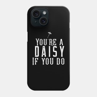 You're a Daisy if You Do Phone Case