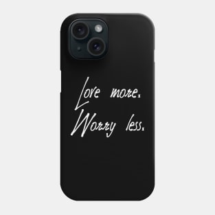 Love more. Worry less Phone Case