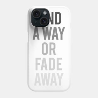 Find a Way or Fade Away Phone Case