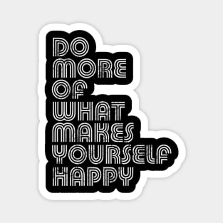 Do More Of What Makes Yourself Happy Magnet