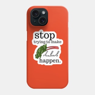 Stop Trying to make Rhubarb Happen Phone Case