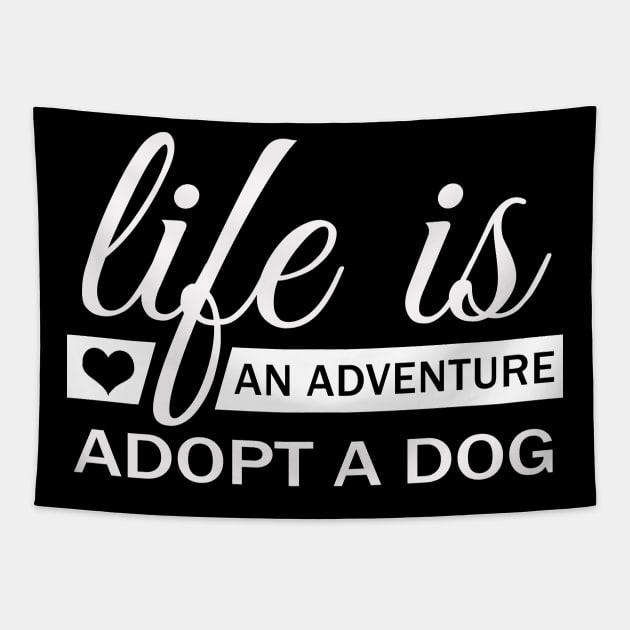 Life Is An Adventure Adopt A Dog Tapestry by Korry