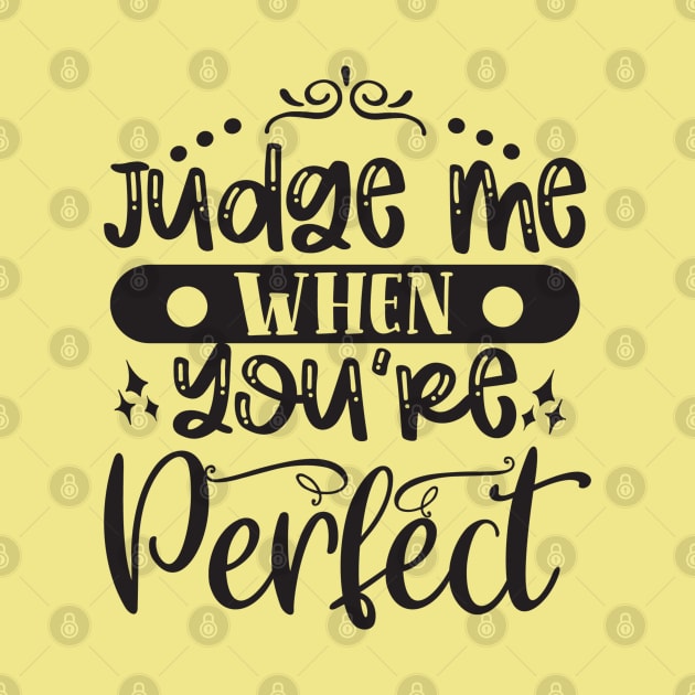 Judge Me When You Are Perfect by Creative Town