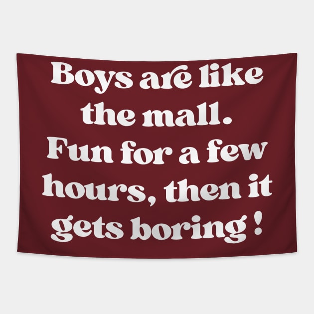 Boys Are Like The Mall. Fun For A Few Hours Tapestry by InvaderWylie