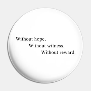 without hope, without witness, without reward Pin