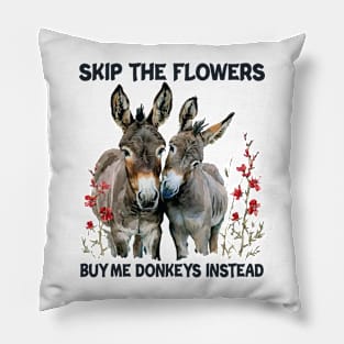 Skip The Flower Buy Me Donkeys Instead Pillow