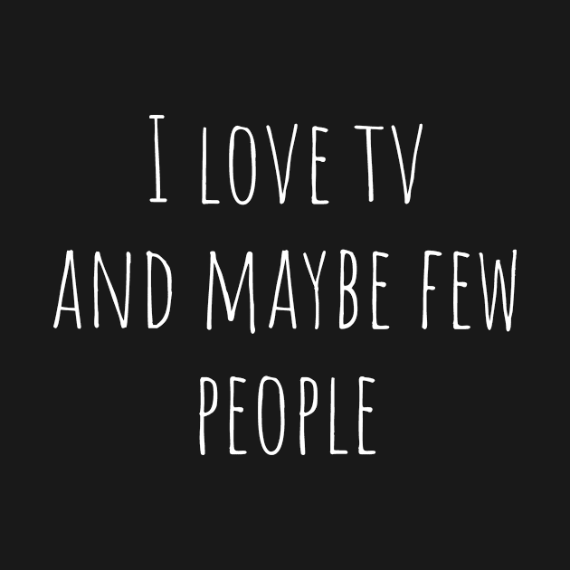 I love tv and maybe few people by MiniGuardian