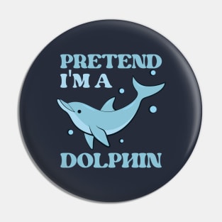 Pretend I'm A Dolphin Gift Pin