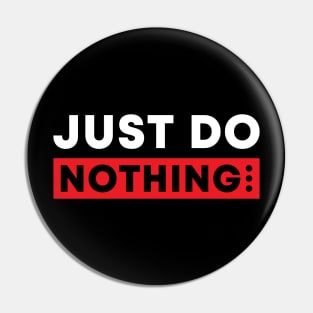 just do nothing Pin