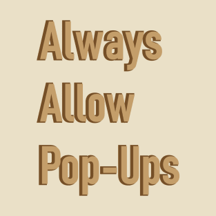 Always Allow Pop-Ups T-Shirt