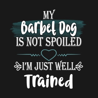 My Barbet dog is not spoiled I'm well trained T-Shirt