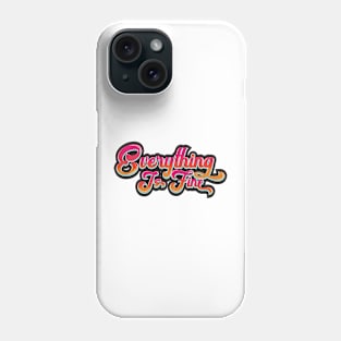 Everything Is Fine Phone Case