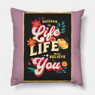 If you believe in life will believe in you Pillow