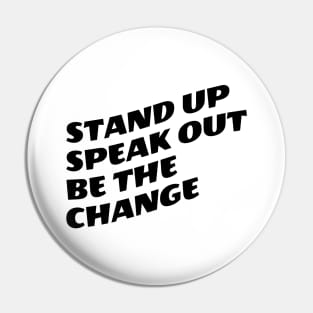 Stand Up Speak Out Be The Change Pin